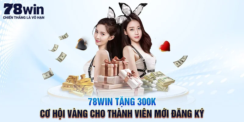 78win Tặng 300k – Cơ Hội Vàng Cho Thành Viên Mới Đăng Ký