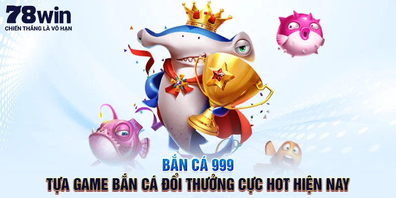 Bắn Cá 999 – Tựa Game Bắn Cá Đổi Thưởng Cực Hot Hiện Nay