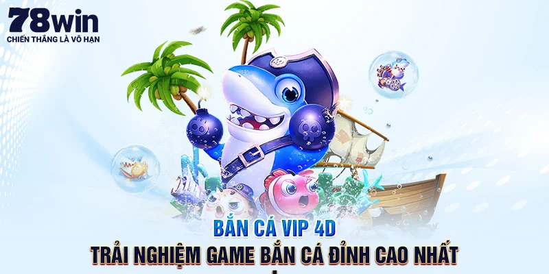 Bắn Cá Vip 4D – Trải Nghiệm Game Bắn Cá Đỉnh Cao Nhất