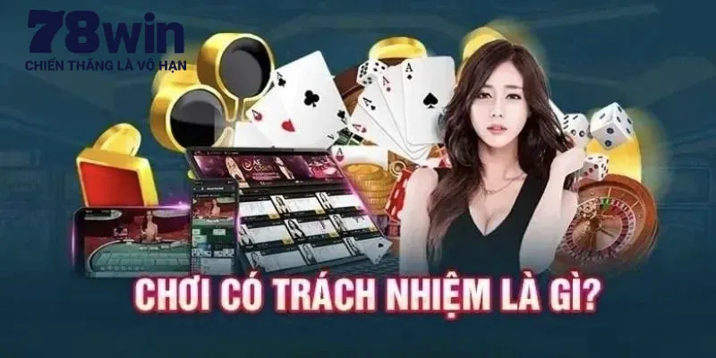 Thông tin về chơi có trách nhiệm tại 78win là gì?