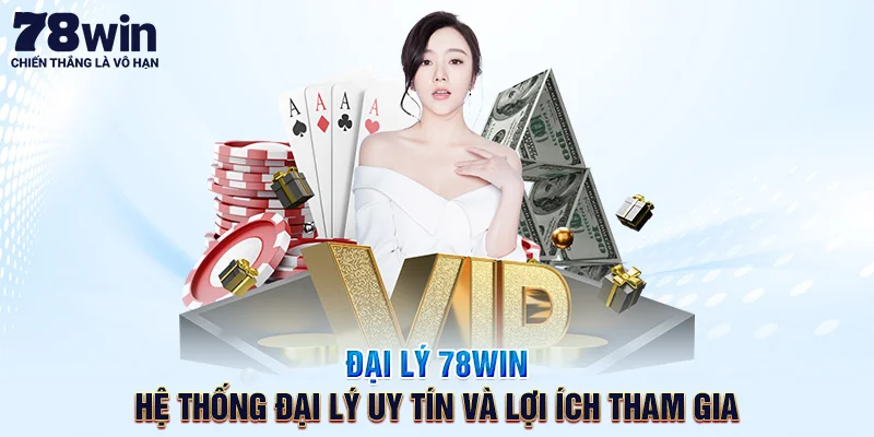 Đại Lý 78Win - Hệ Thống Đại Lý Uy Tín và Lợi Ích Tham Gia