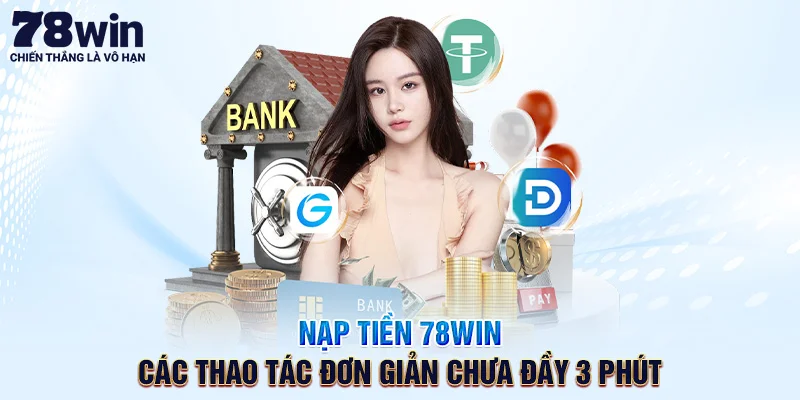 Nạp Tiền 78WIN - Các Thao Tác Đơn Giản Chưa Đầy 3 Phút