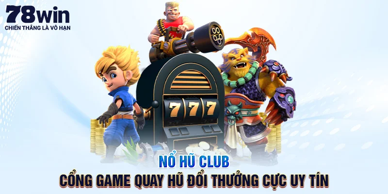 Nổ Hũ Club – Cổng Game Quay Hũ Đổi Thưởng Cực Uy TínNổ Hũ Club – Cổng Game Quay Hũ Đổi Thưởng Cực Uy Tín