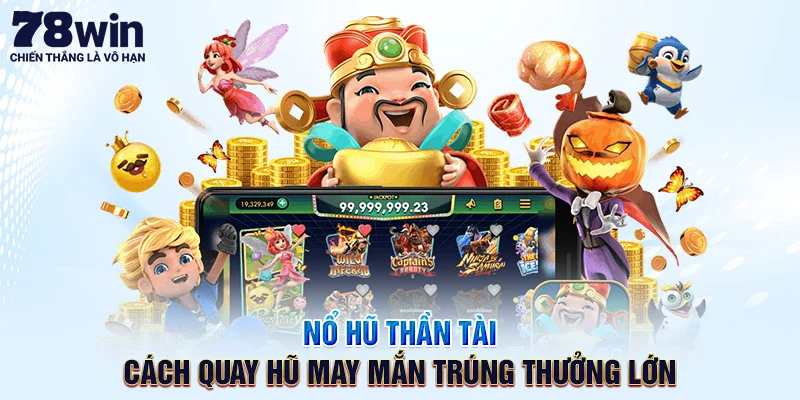 Nổ Hũ Thần Tài – Cách Quay Hũ May Mắn Trúng Thưởng Lớn