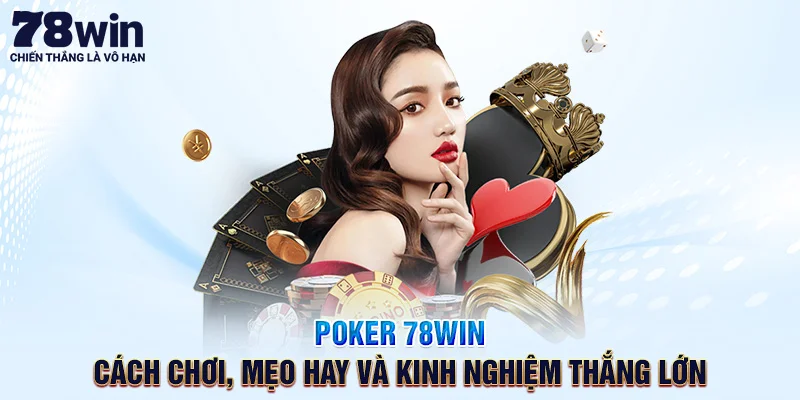 Poker 78WIN – Cách Chơi Mẹo Và Kinh Nghiệm Thắng Lớn