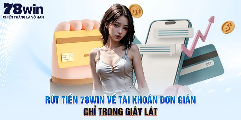 Rút Tiền 78WIN Về Tài Khoản Đơn Giản Chỉ Trong Giây Lát