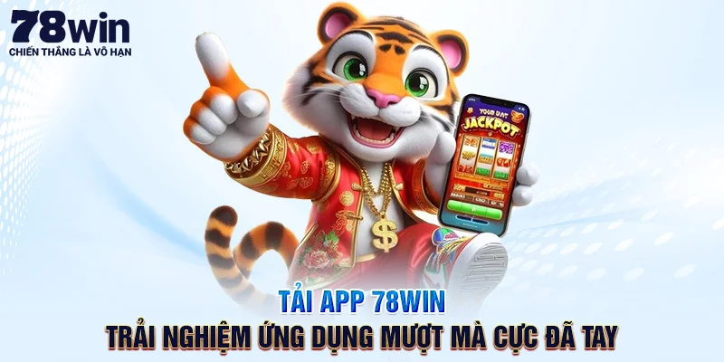 Tải App 78WIN - Trải Nghiệm Ứng Dụng Mượt Mà Cực Đã Tay
