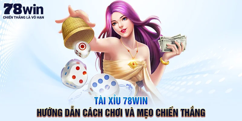 Tài Xỉu 78WIN – Hướng Dẫn Cách Chơi Và Mẹo Chiến Thắng