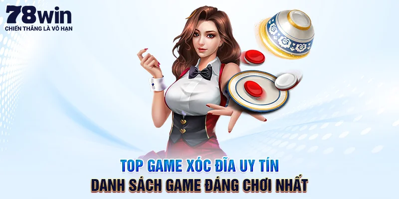 Top Game Xóc Đĩa Uy Tín – Danh Sách Game Đáng Chơi Nhất