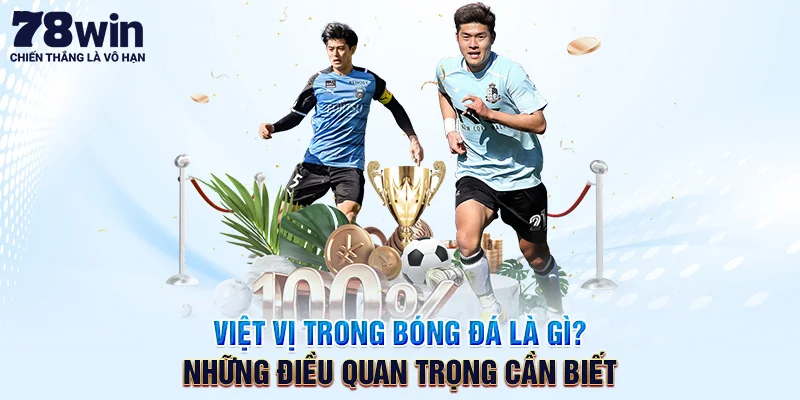Việt Vị Trong Bóng Đá Là Gì? Những Điều Quan Trọng Cần Biết